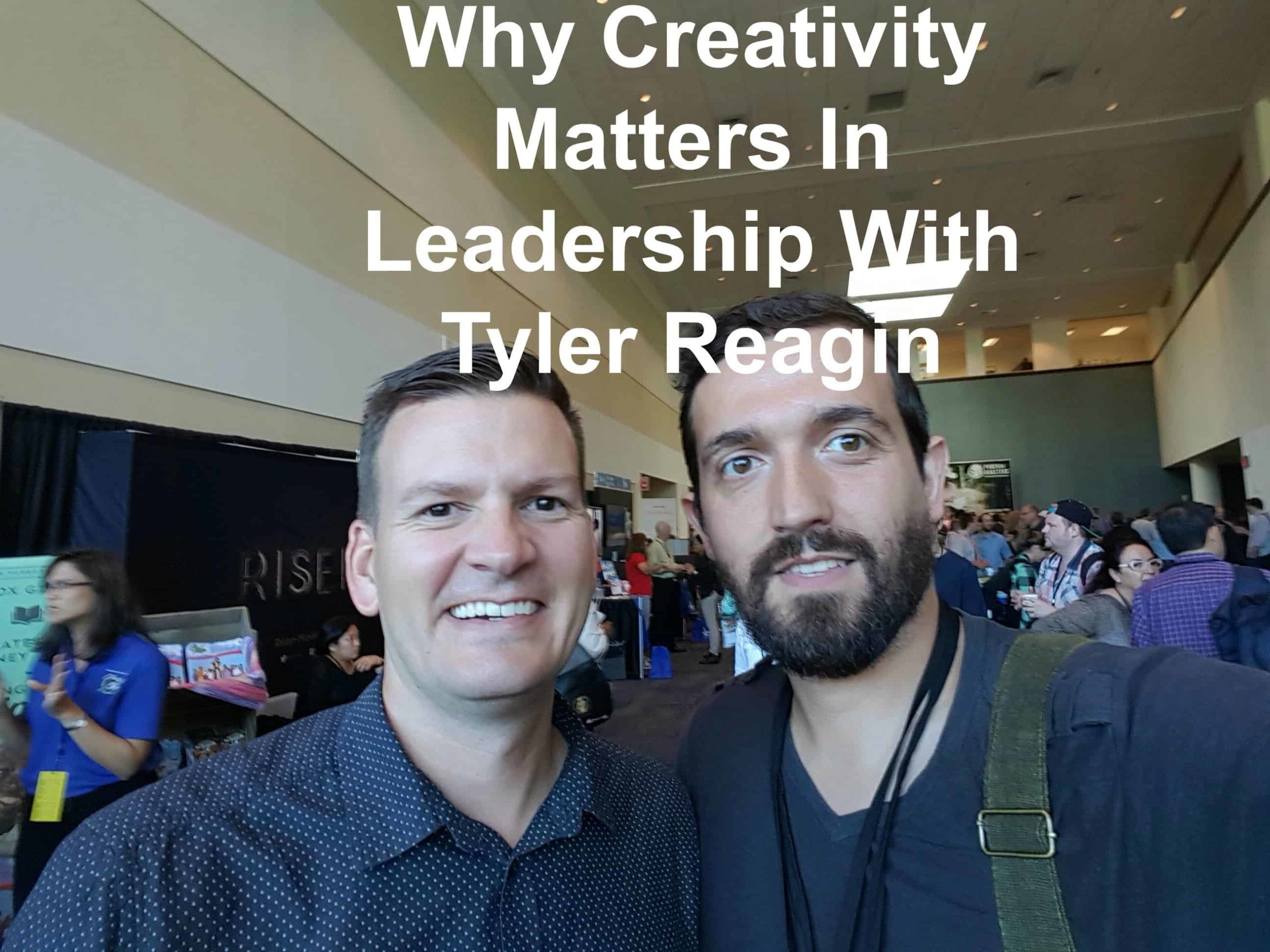 Episode 002 – Why Creativity Matters In Leadership With Tyler Reagin