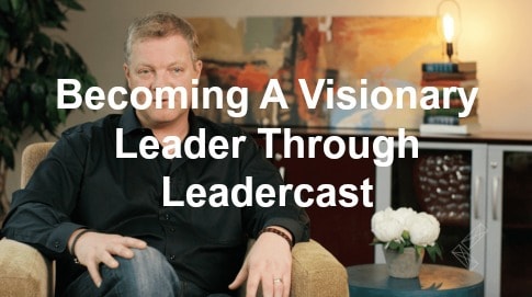 Becoming A Visionary Leader Through Leadercast Live With Keith Wilmot