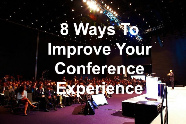8 Ways To Improve Your Conference Experience