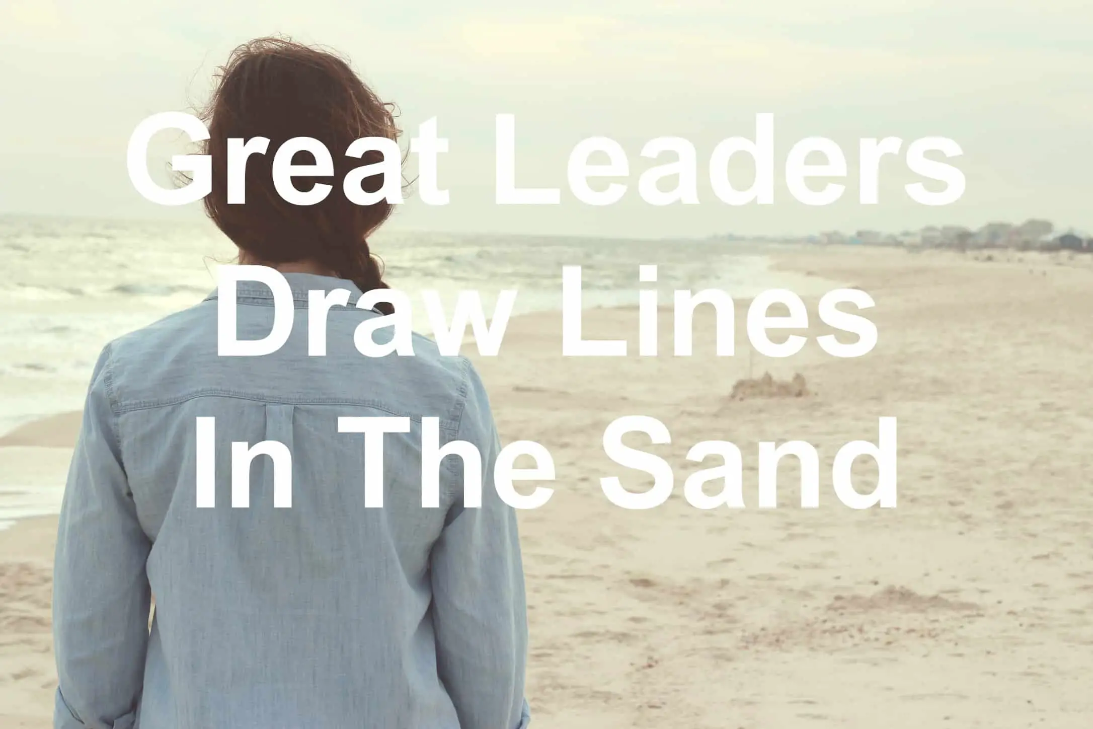 Great Leaders Draw Lines In The Sand