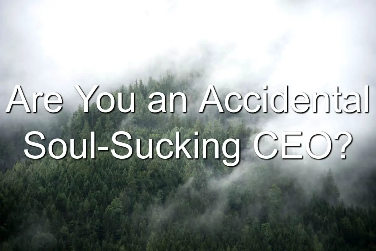 Be careful of becoming a soul-sucking leader
