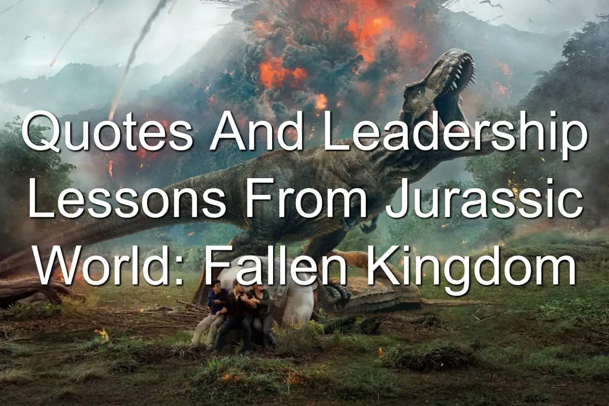 Quotes And Leadership Lessons From Jurassic World: Fallen Kingdom