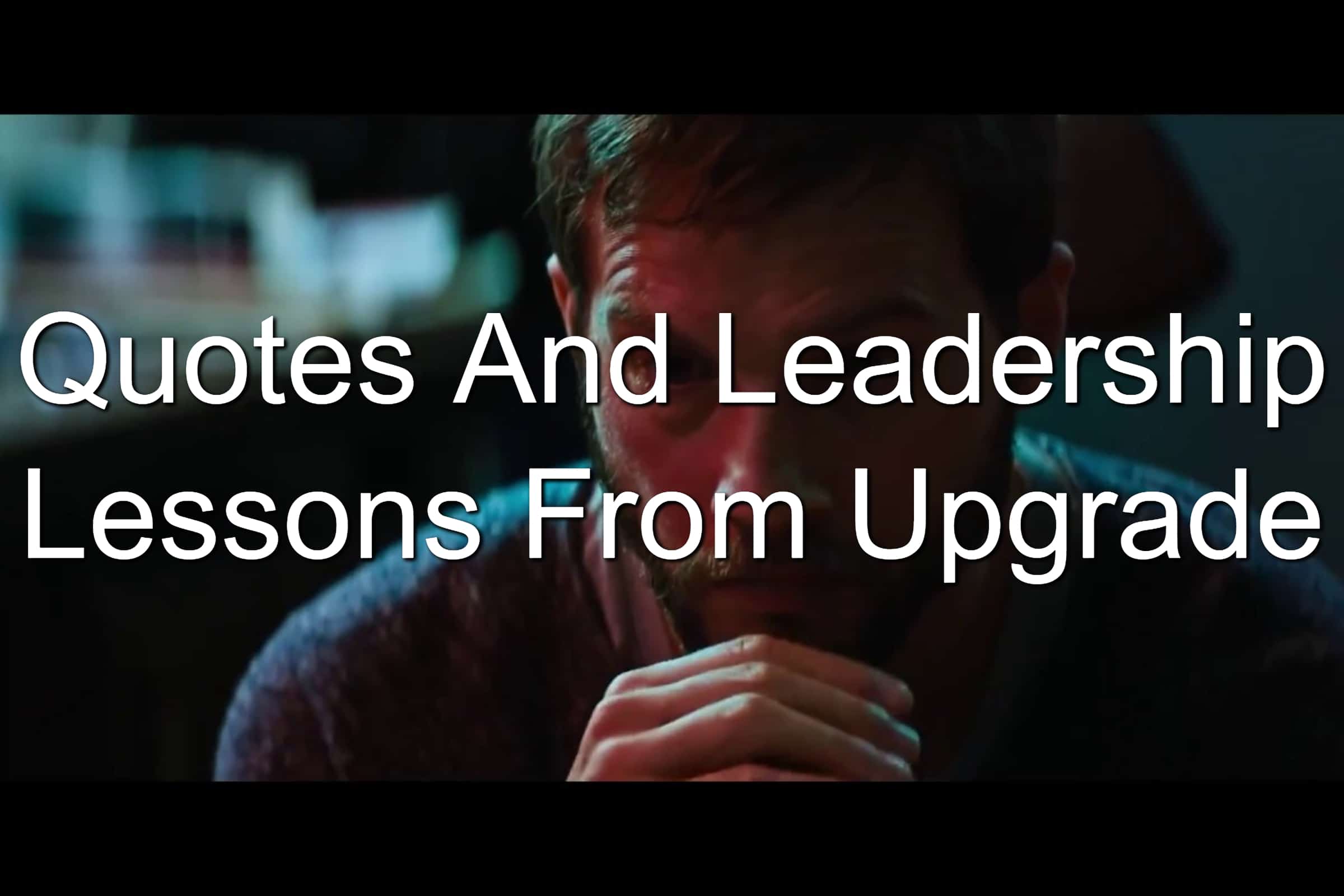 Discover leadership lessons in Upgrade movie