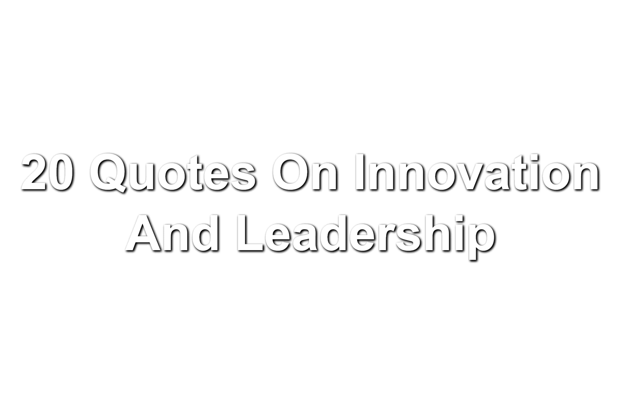 20 Quotes On Innovation And Leadership