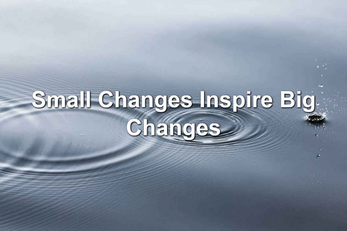 Small Changes Inspire Big Changes