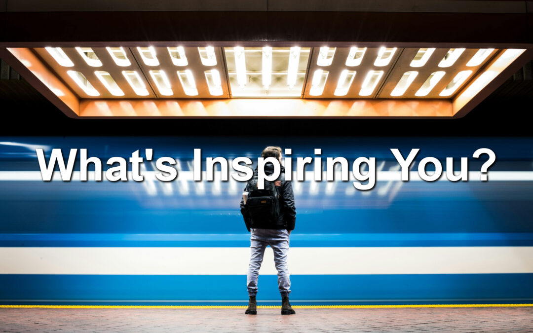 What’s Inspiring You?