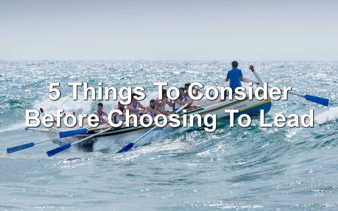 5 Things To Consider Before Choosing To Lead