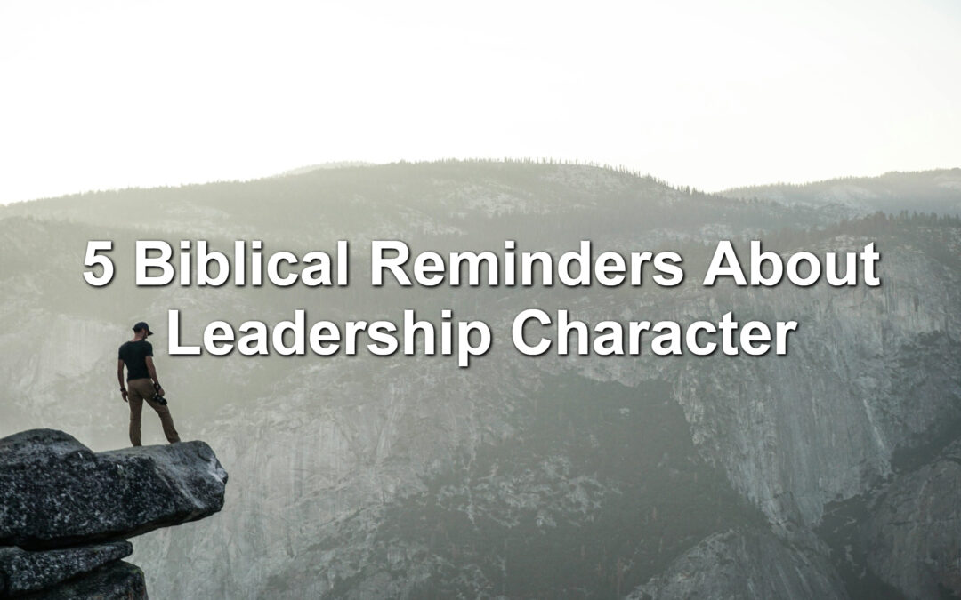 5 Biblical Reminders About Leadership Character