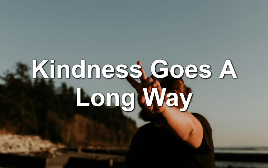 Kindness Goes A Long Way
