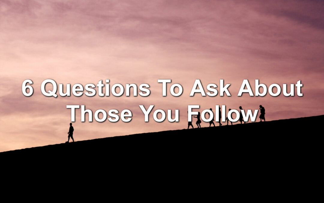 6 Questions To Ask About Those You Follow