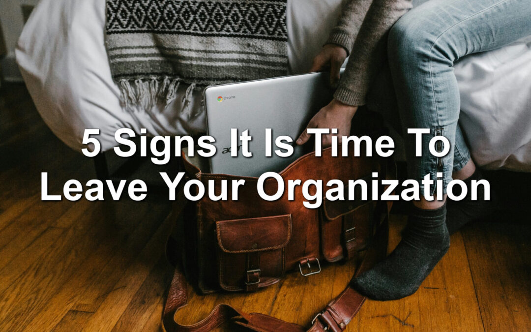 5 Signs It Is Time To Leave Your Organization