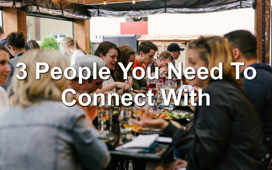 3 People You Need To Connect With