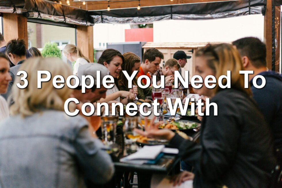 3 People You Need To Connect With