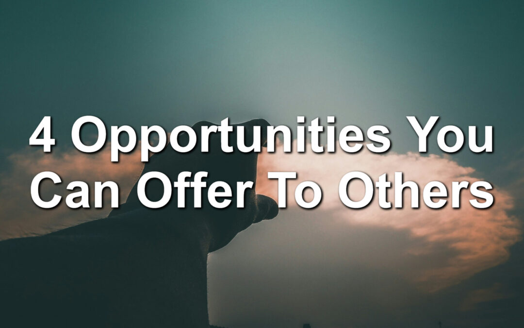 4 Opportunities You Can Offer To Others