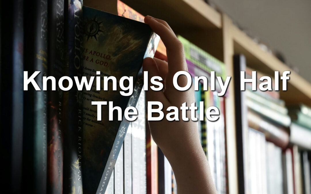 Knowing Is Only Half The Battle