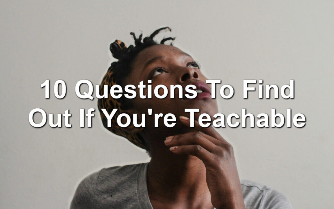 10 Questions To Find Out If You’re Teachable