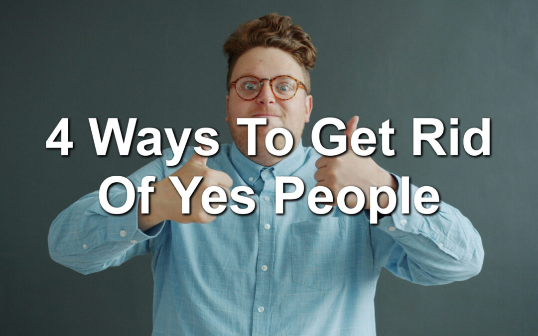 4 Ways To Get Rid Of Yes People