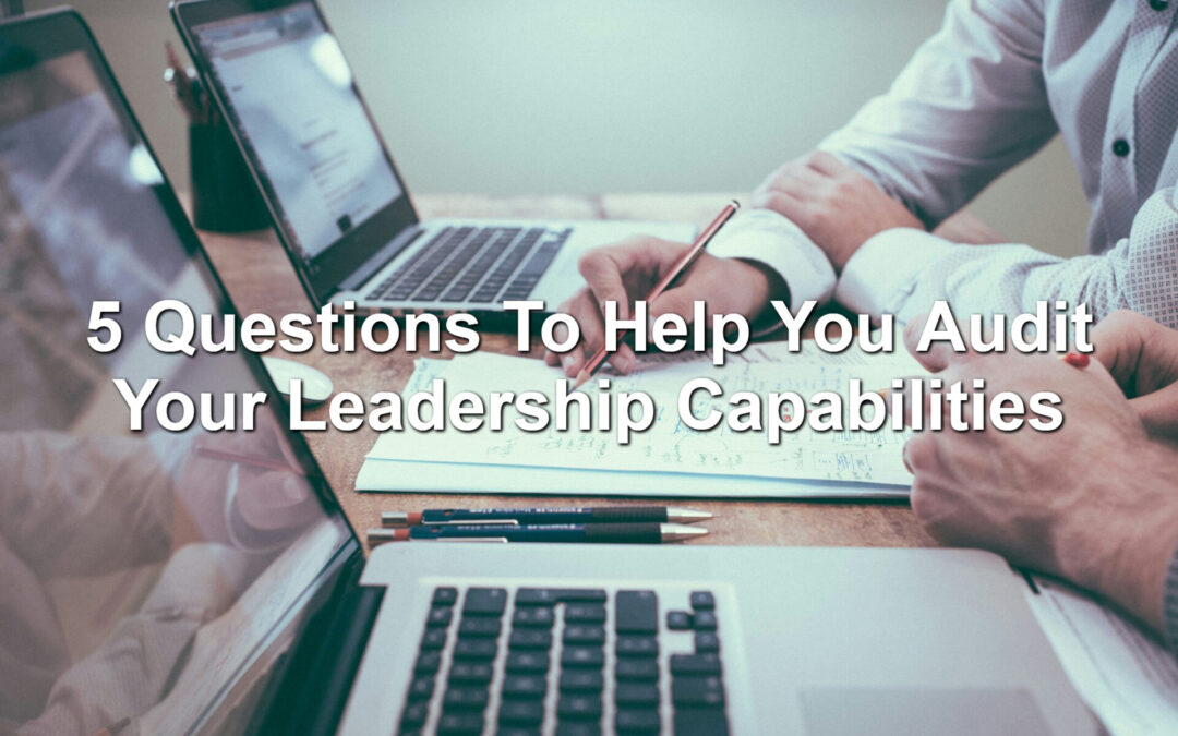 5 Questions To Help You Audit Your Leadership Capabilities