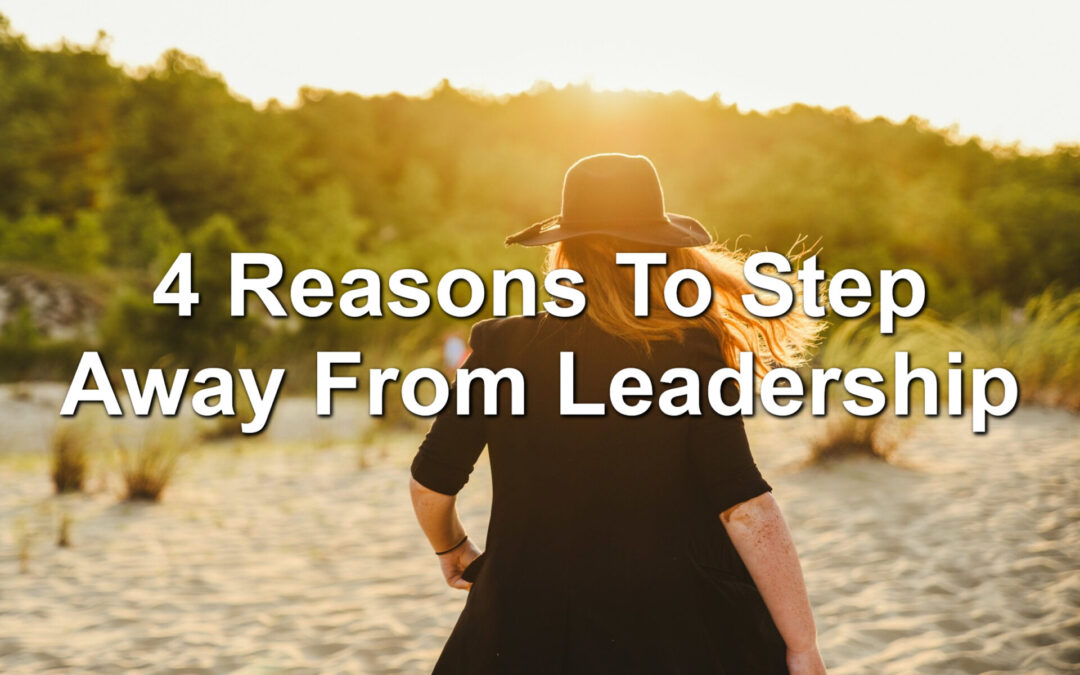 4 Reasons To Step Away From Leadership