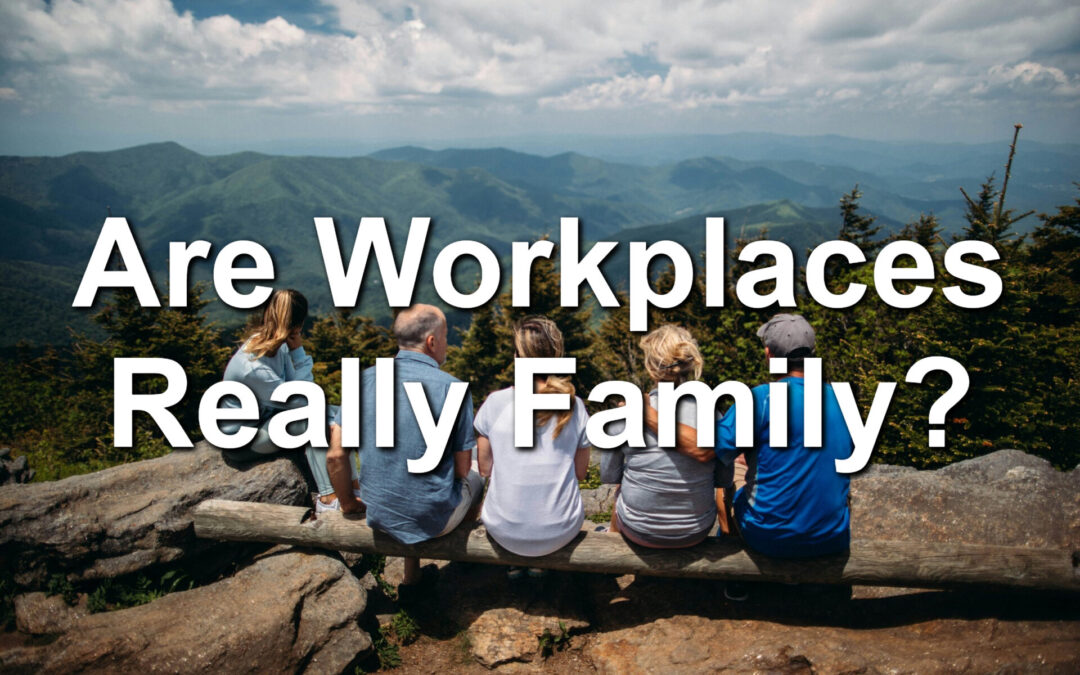 Are Workplaces Really Family?