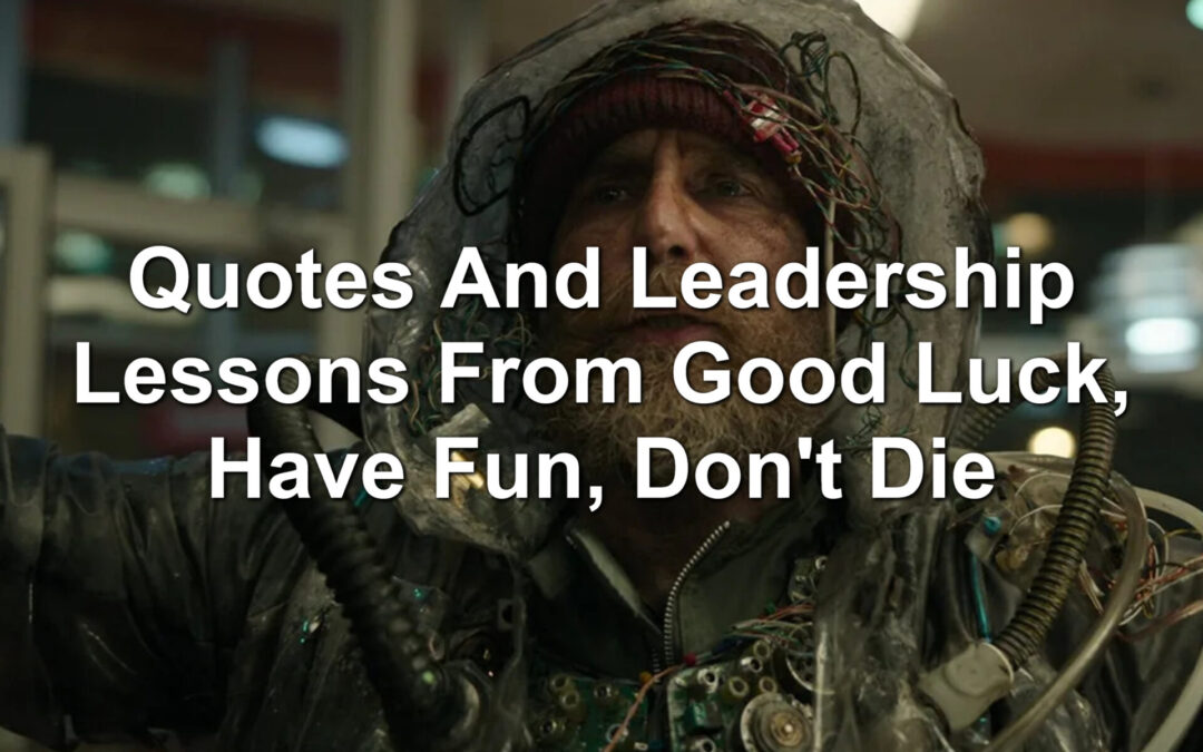 Quotes And Leadership Lessons From Good Luck, Have Fun, Don’t Die