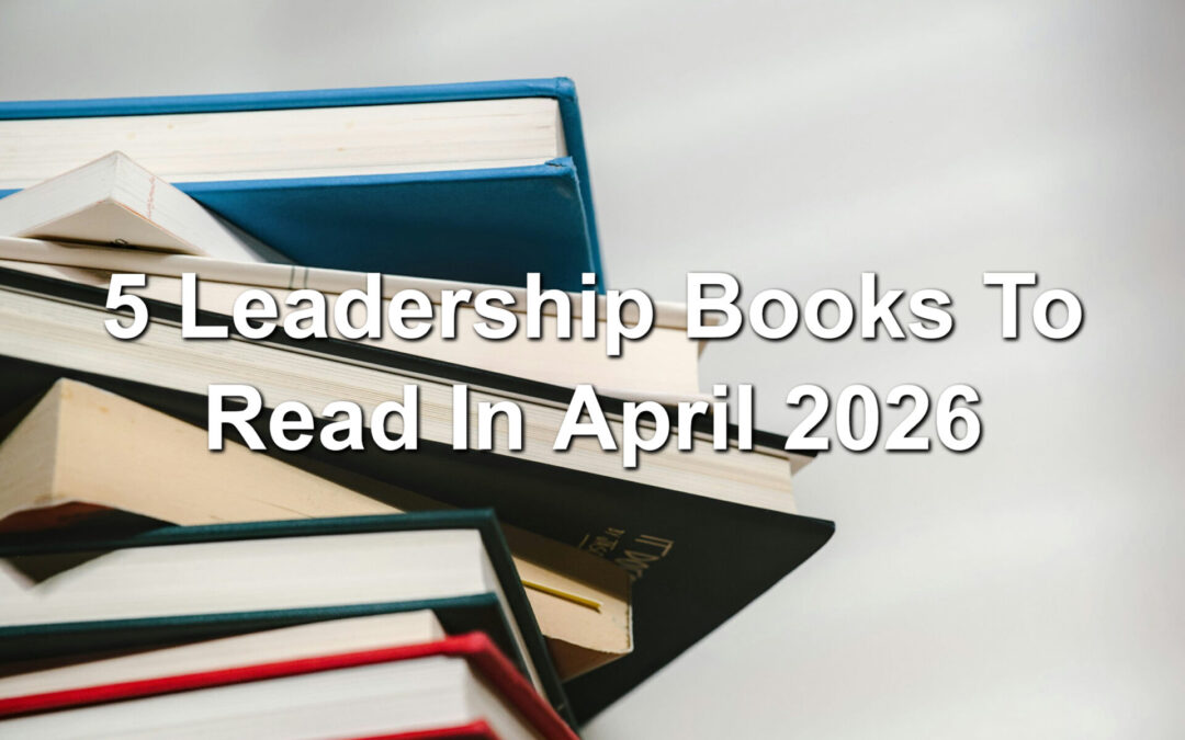 5 Leadership Books To Read In April 2026