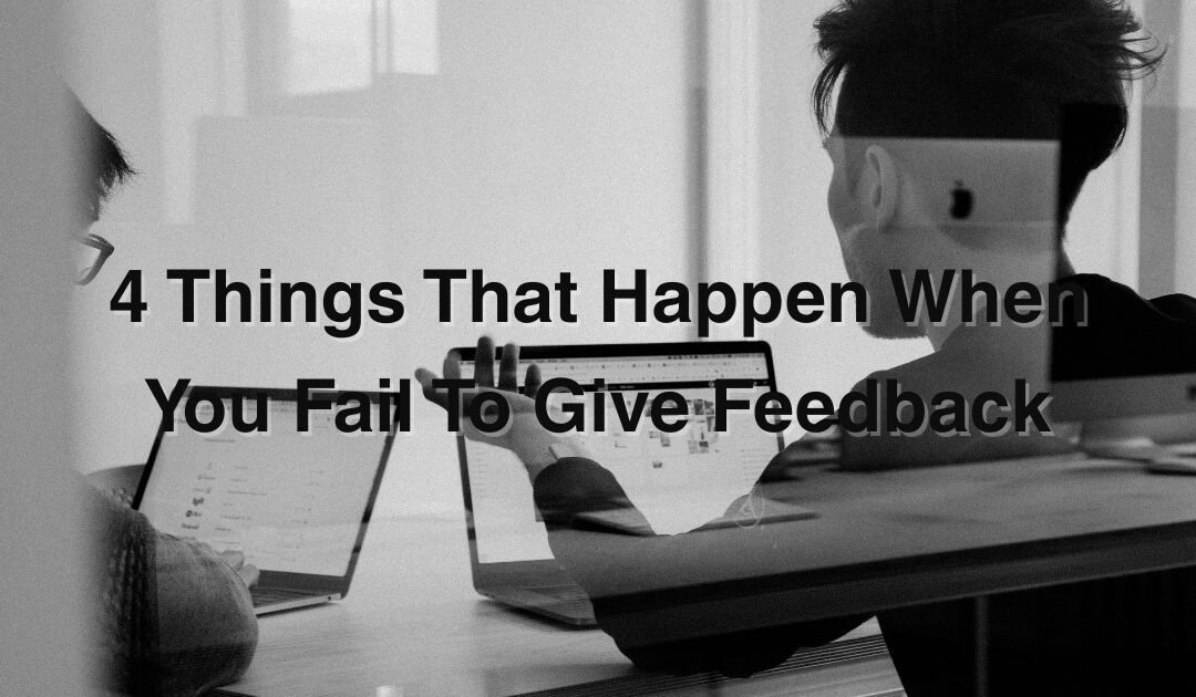 4 Things That Happen When You Fail To Give Feedback